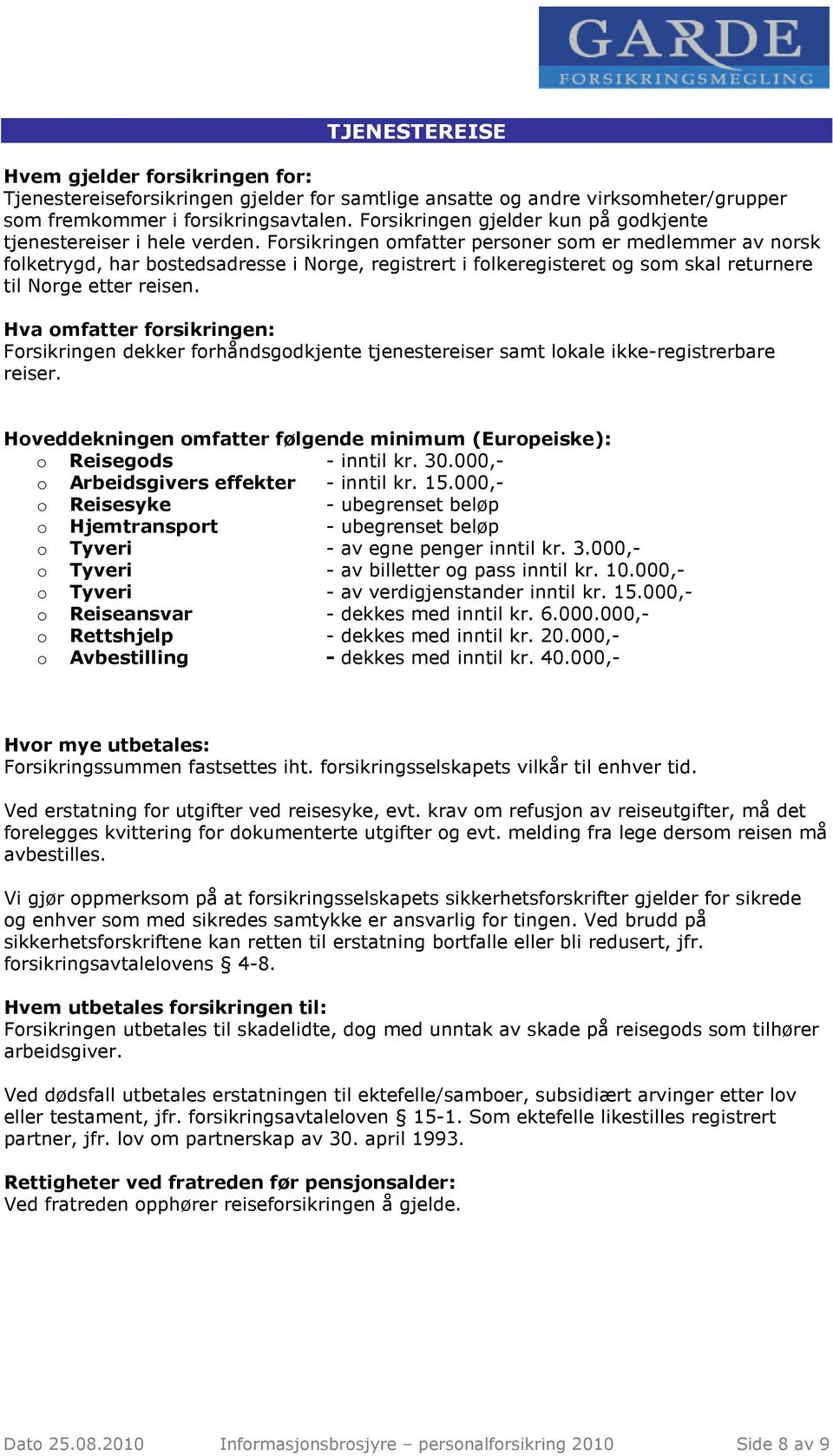 Forsikringen omfatter personer som er medlemmer av norsk folketrygd, har bostedsadresse i Norge, registrert i folkeregisteret og som skal returnere til Norge etter reisen.