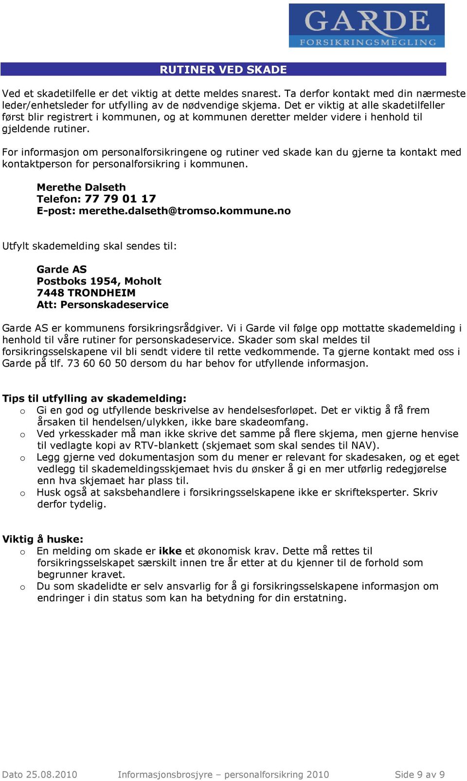 For informasjon om personalforsikringene og rutiner ved skade kan du gjerne ta kontakt med kontaktperson for personalforsikring i kommunen. Merethe Dalseth Telefon: 77 79 01 17 E-post: merethe.