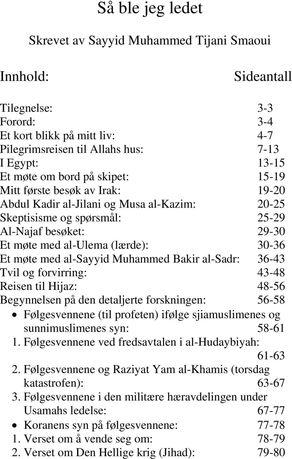 med al-sayyid Muhammed Bakir al-sadr: 36-43 Tvil og forvirring: 43-48 Reisen til Hijaz: 48-56 Begynnelsen på den detaljerte forskningen: 56-58 Følgesvennene (til profeten) ifølge sjiamuslimenes og