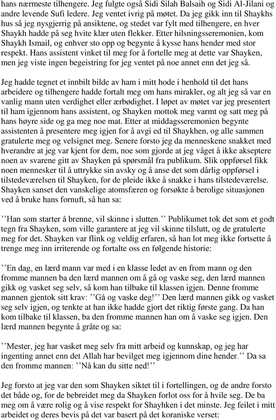 Etter hilsningsseremonien, kom Shaykh Ismail, og enhver sto opp og begynte å kysse hans hender med stor respekt.