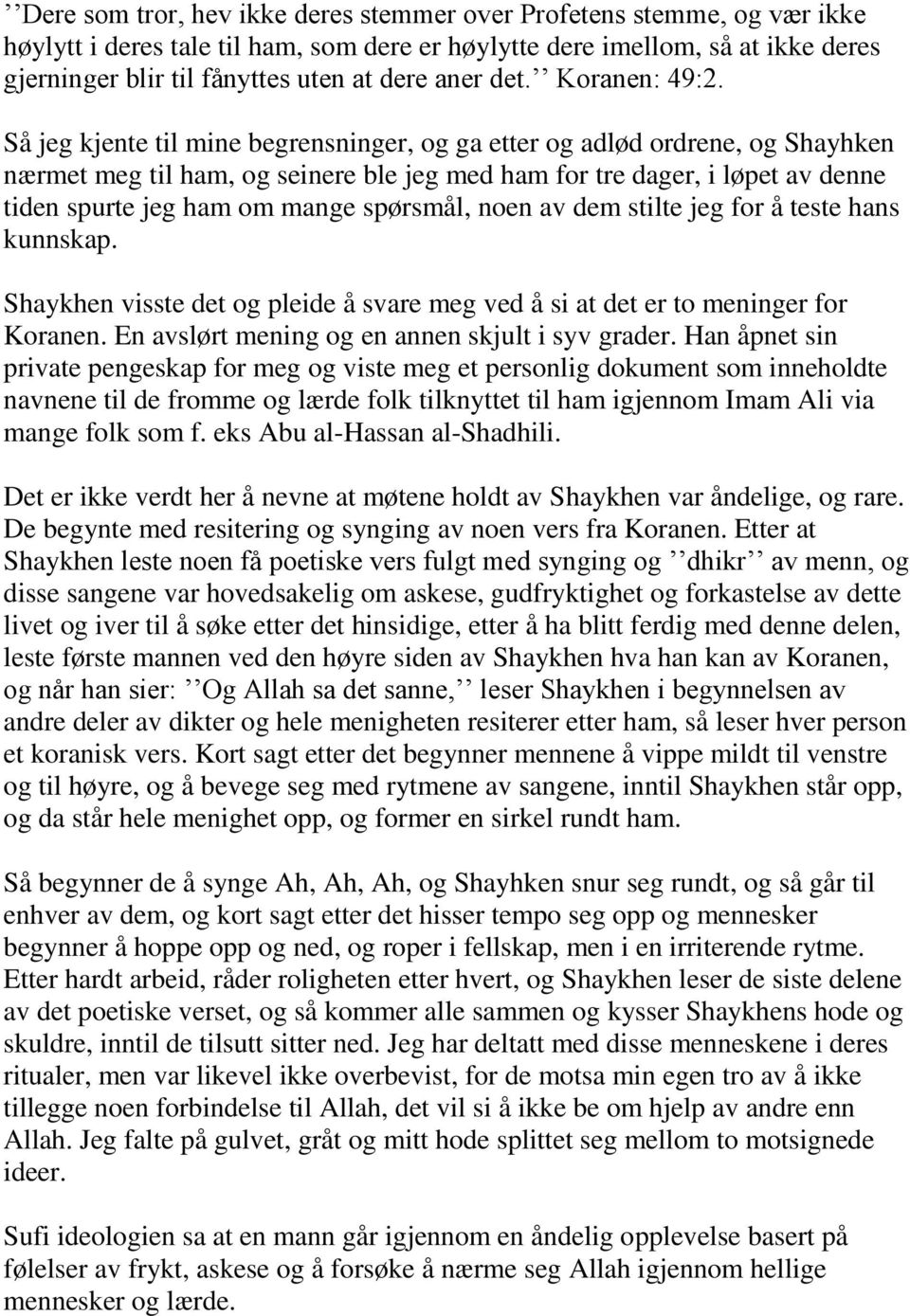 Så jeg kjente til mine begrensninger, og ga etter og adlød ordrene, og Shayhken nærmet meg til ham, og seinere ble jeg med ham for tre dager, i løpet av denne tiden spurte jeg ham om mange spørsmål,