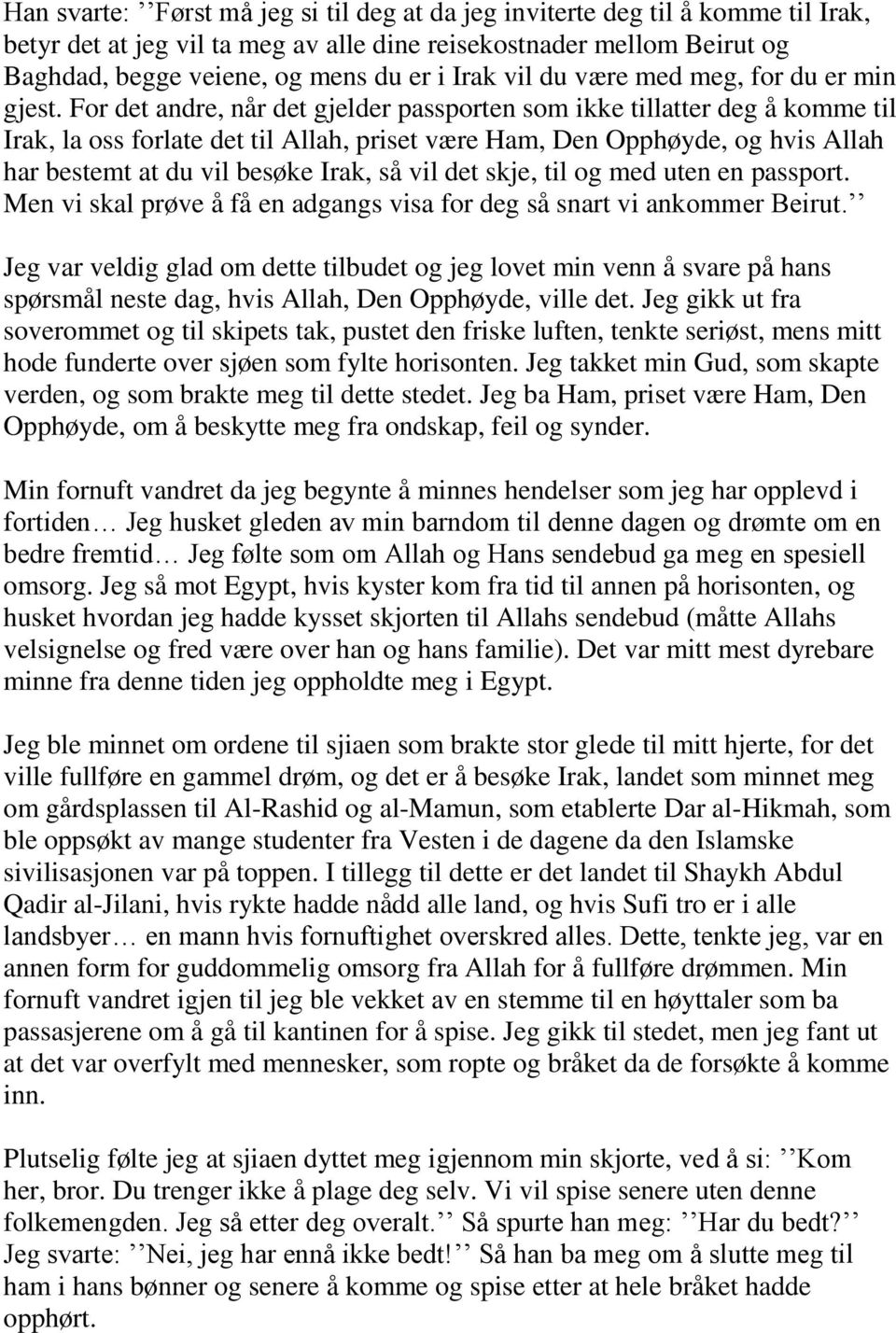 For det andre, når det gjelder passporten som ikke tillatter deg å komme til Irak, la oss forlate det til Allah, priset være Ham, Den Opphøyde, og hvis Allah har bestemt at du vil besøke Irak, så vil