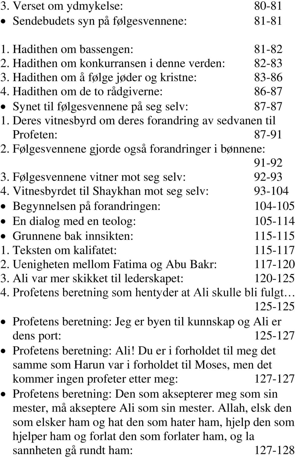 Følgesvennene gjorde også forandringer i bønnene: 91-92 3. Følgesvennene vitner mot seg selv: 92-93 4.