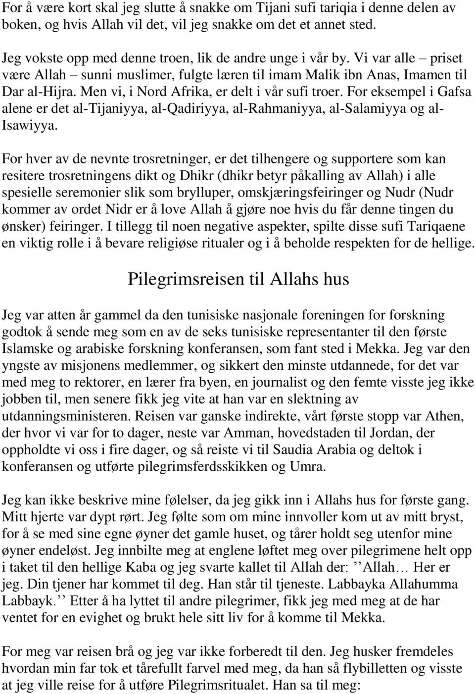 Men vi, i Nord Afrika, er delt i vår sufi troer. For eksempel i Gafsa alene er det al-tijaniyya, al-qadiriyya, al-rahmaniyya, al-salamiyya og al- Isawiyya.