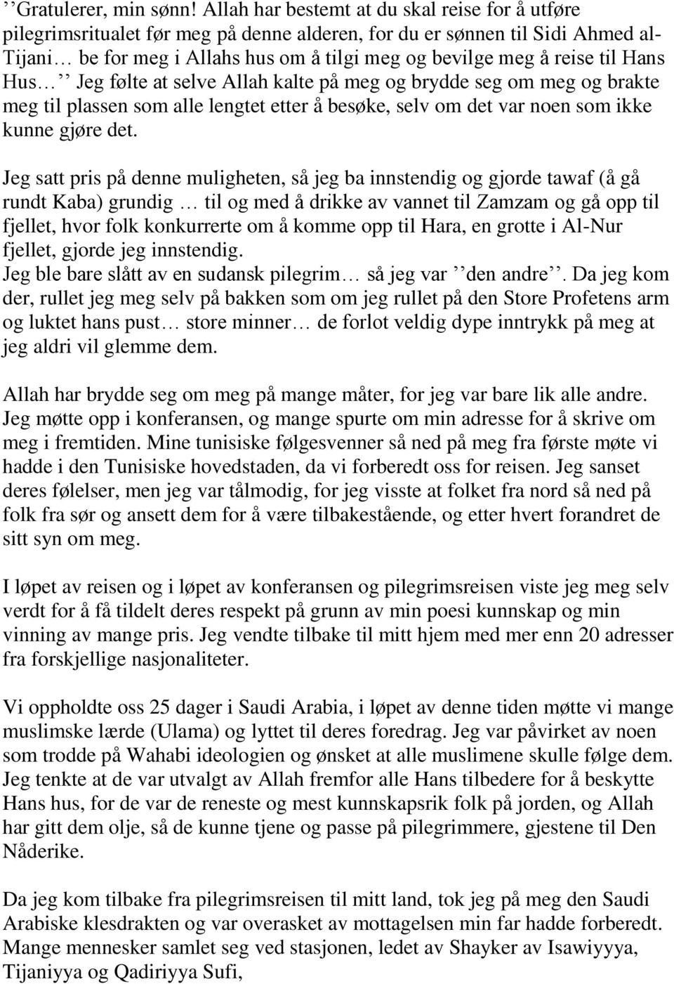 til Hans Hus Jeg følte at selve Allah kalte på meg og brydde seg om meg og brakte meg til plassen som alle lengtet etter å besøke, selv om det var noen som ikke kunne gjøre det.