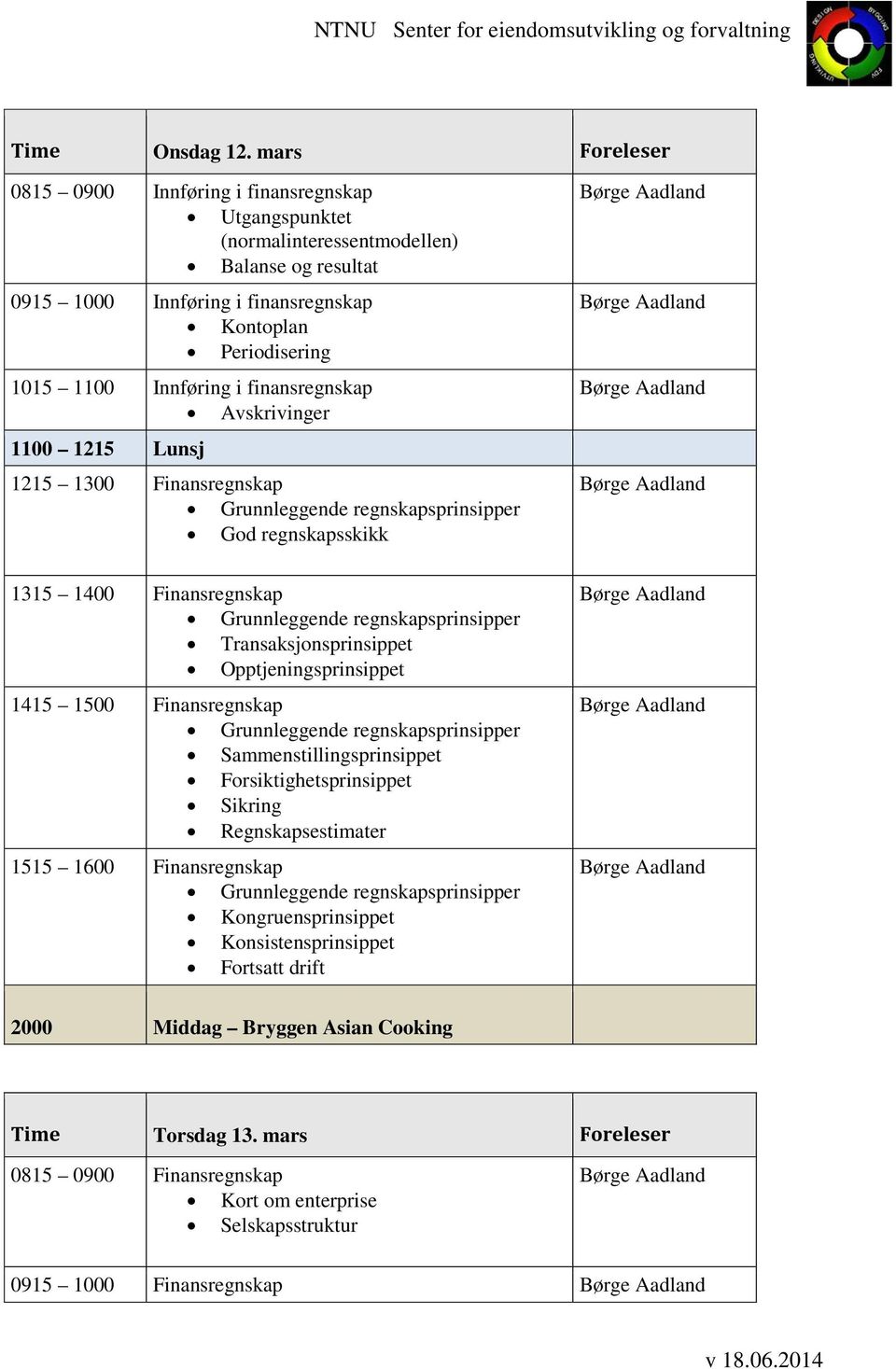 1015 1100 Innføring i finansregnskap Avskrivinger 1100 1215 Lunsj 1215 1300 Finansregnskap God regnskapsskikk 1315 1400 Finansregnskap Transaksjonsprinsippet