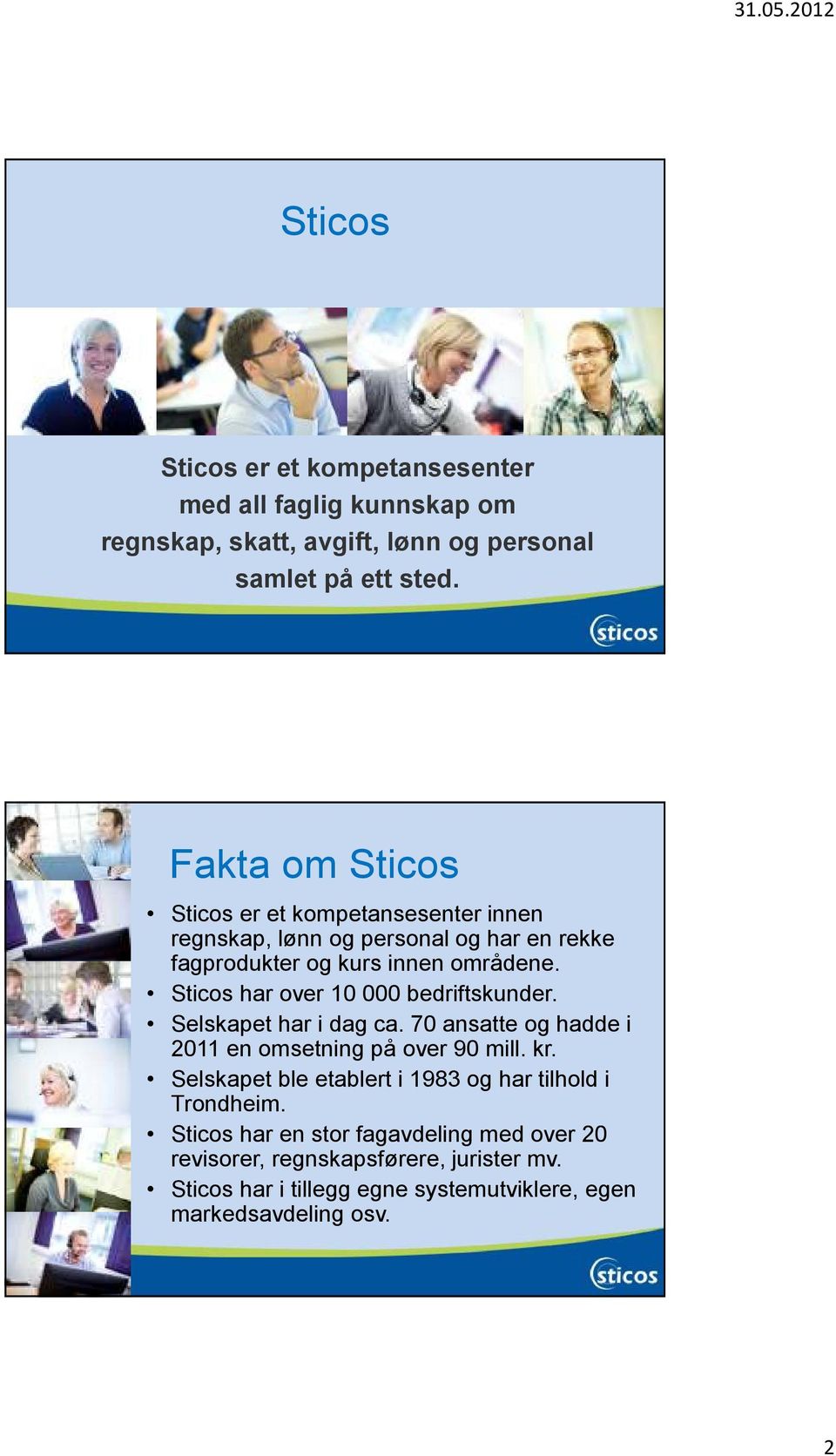 Sticos har over 10 000 bedriftskunder. Selskapet har i dag ca. 70 ansatte og hadde i 2011 en omsetning på over 90 mill. kr.