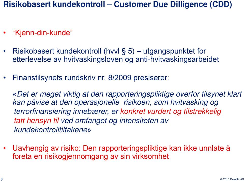 8/2009 presiserer: «Det er meget viktig at den rapporteringspliktige overfor tilsynet klart kan påvise at den operasjonelle risikoen, som hvitvasking og