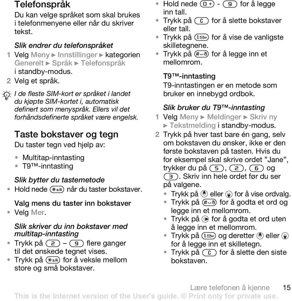 I de fleste SIM-kort er språket i landet du kjøpte SIM-kortet i, automatisk definert som menyspråk. Ellers vil det forhåndsdefinerte språket være engelsk.