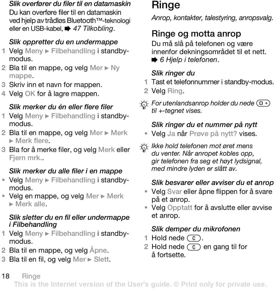 Slik merker du én eller flere filer 1 Velg Meny } Filbehandling i standbymodus. 2 Bla til en mappe, og velg Mer } Merk } Merk flere. 3 Bla for å merke filer, og velg Merk eller Fjern mrk.