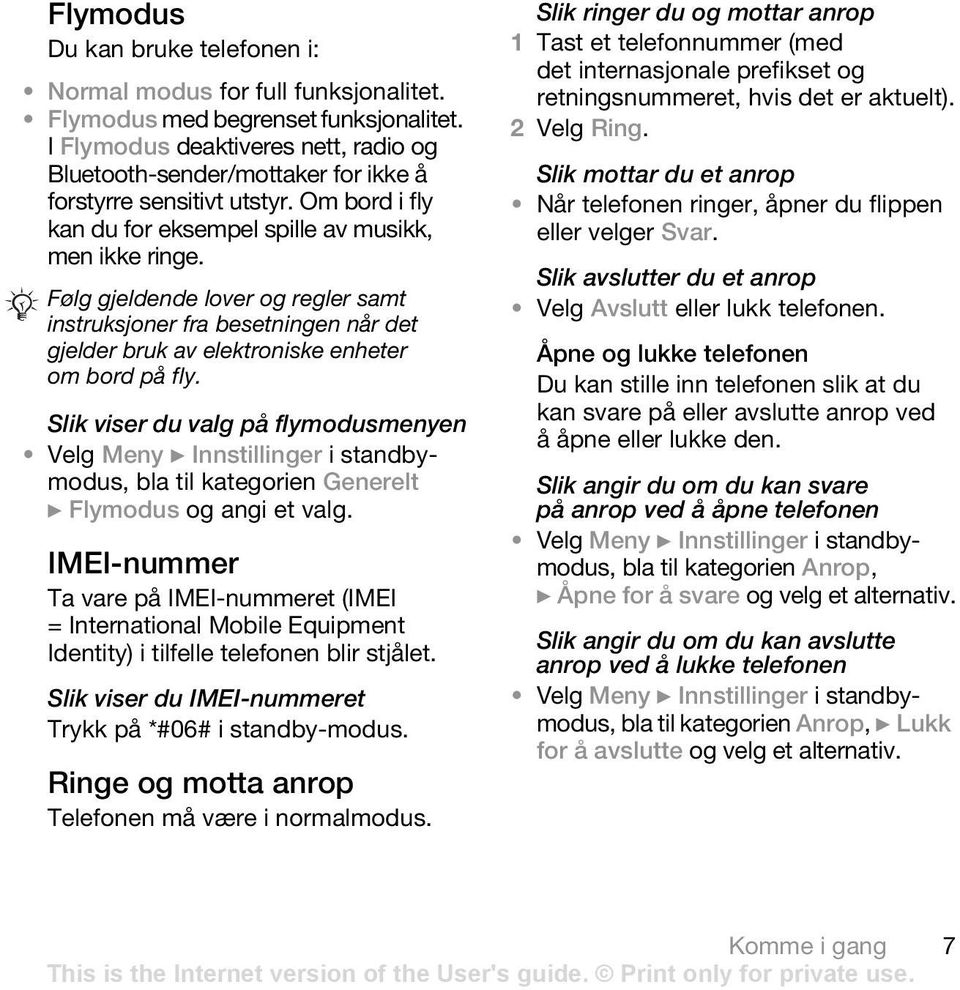 Følg gjeldende lover og regler samt instruksjoner fra besetningen når det gjelder bruk av elektroniske enheter om bord på fly.