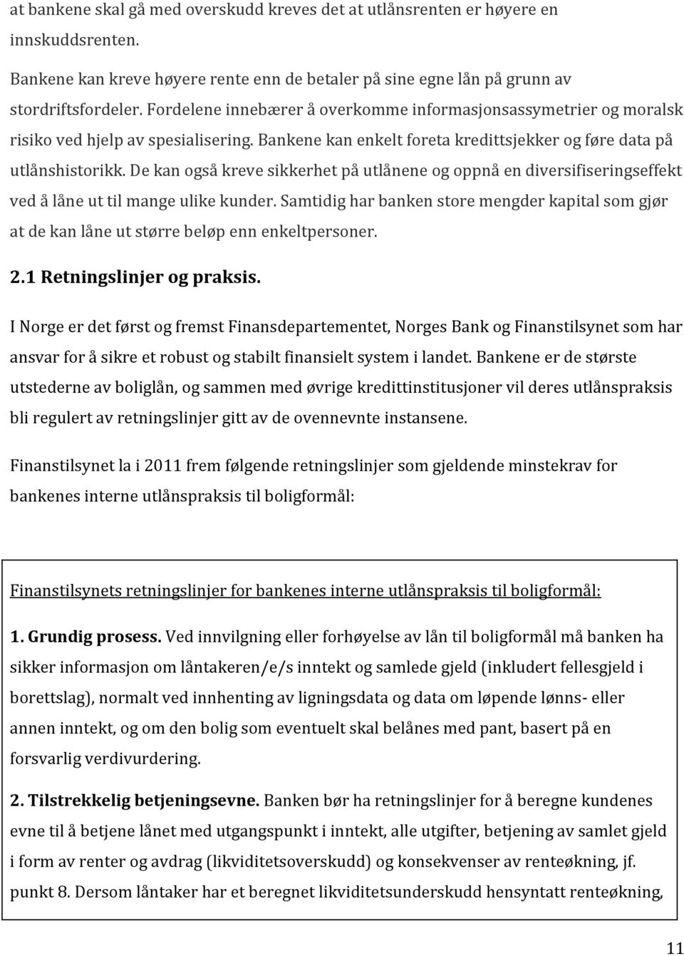 De kan også kreve sikkerhet på utlånene og oppnå en diversifiseringseffekt ved å låne ut til mange ulike kunder.