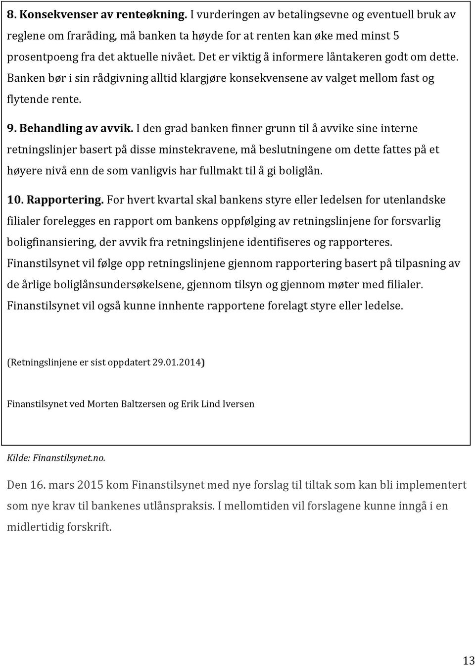 I den grad banken finner grunn til å avvike sine interne retningslinjer basert på disse minstekravene, må beslutningene om dette fattes på et høyere nivå enn de som vanligvis har fullmakt til å gi