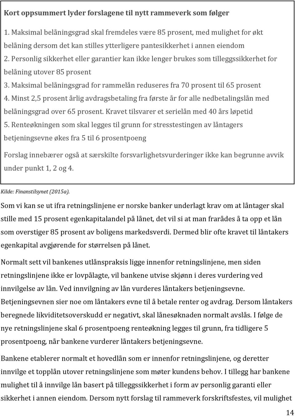 Personlig sikkerhet eller garantier kan ikke lenger brukes som tilleggssikkerhet for belåning utover 85 prosent 3. Maksimal belåningsgrad for rammelån reduseres fra 70 prosent til 65 prosent 4.