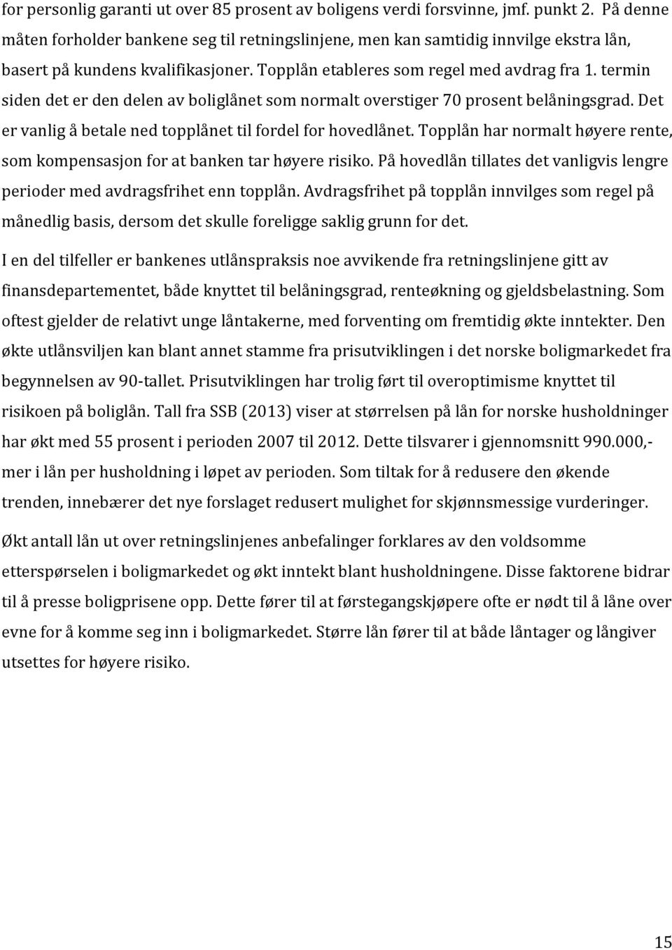 termin siden det er den delen av boliglånet som normalt overstiger 70 prosent belåningsgrad. Det er vanlig å betale ned topplånet til fordel for hovedlånet.