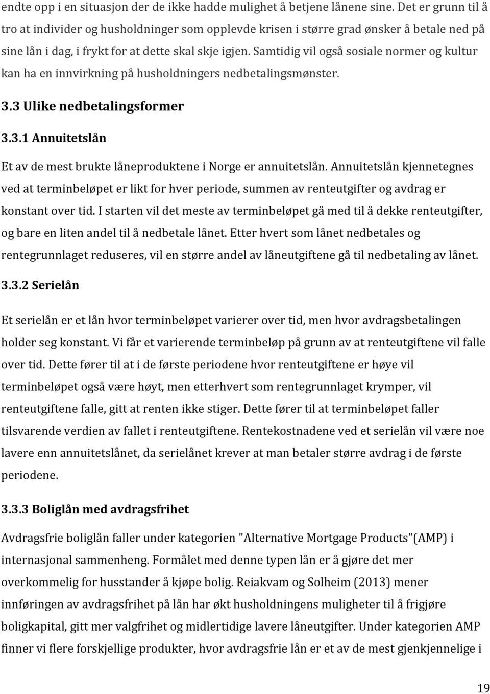 Samtidig vil også sosiale normer og kultur kan ha en innvirkning på husholdningers nedbetalingsmønster. 3.3 Ulike nedbetalingsformer 3.3.1 Annuitetslån Et av de mest brukte låneproduktene i Norge er annuitetslån.