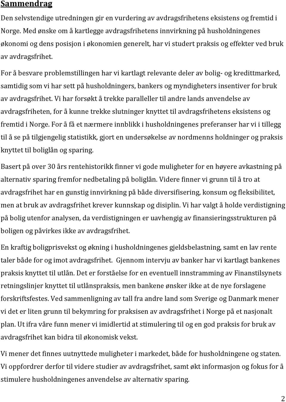 For å besvare problemstillingen har vi kartlagt relevante deler av bolig- og kredittmarked, samtidig som vi har sett på husholdningers, bankers og myndigheters insentiver for bruk av avdragsfrihet.