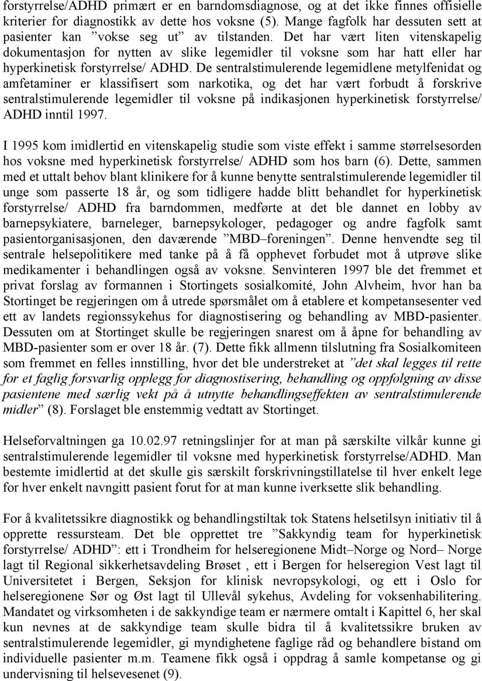 Det har vært liten vitenskapelig dokumentasjon for nytten av slike legemidler til voksne som har hatt eller har hyperkinetisk forstyrrelse/ ADHD.