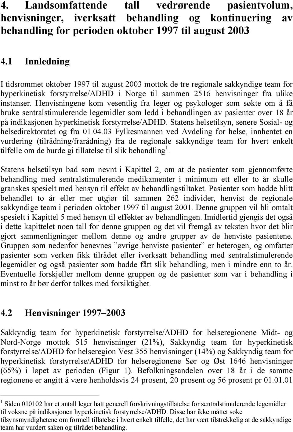 Henvisningene kom vesentlig fra leger og psykologer som søkte om å få bruke sentralstimulerende legemidler som ledd i behandlingen av pasienter over 18 år på indikasjonen hyperkinetisk