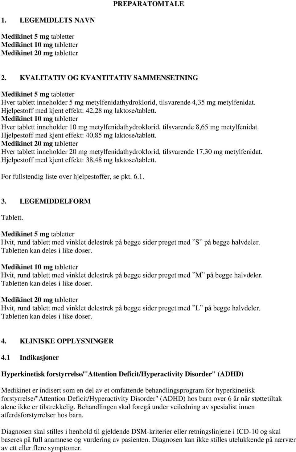 Hjelpestoff med kjent effekt: 42,28 mg laktose/tablett. Medikinet 10 mg tabletter Hver tablett inneholder 10 mg metylfenidathydroklorid, tilsvarende 8,65 mg metylfenidat.