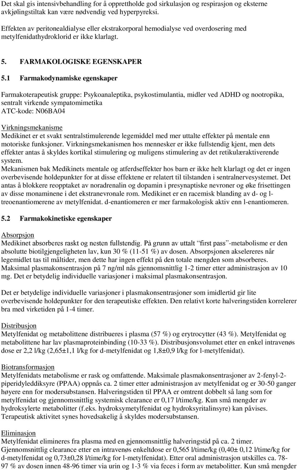 1 Farmakodynamiske egenskaper Farmakoterapeutisk gruppe: Psykoanaleptika, psykostimulantia, midler ved ADHD og nootropika, sentralt virkende sympatomimetika ATC-kode: N06BA04 Virkningsmekanisme