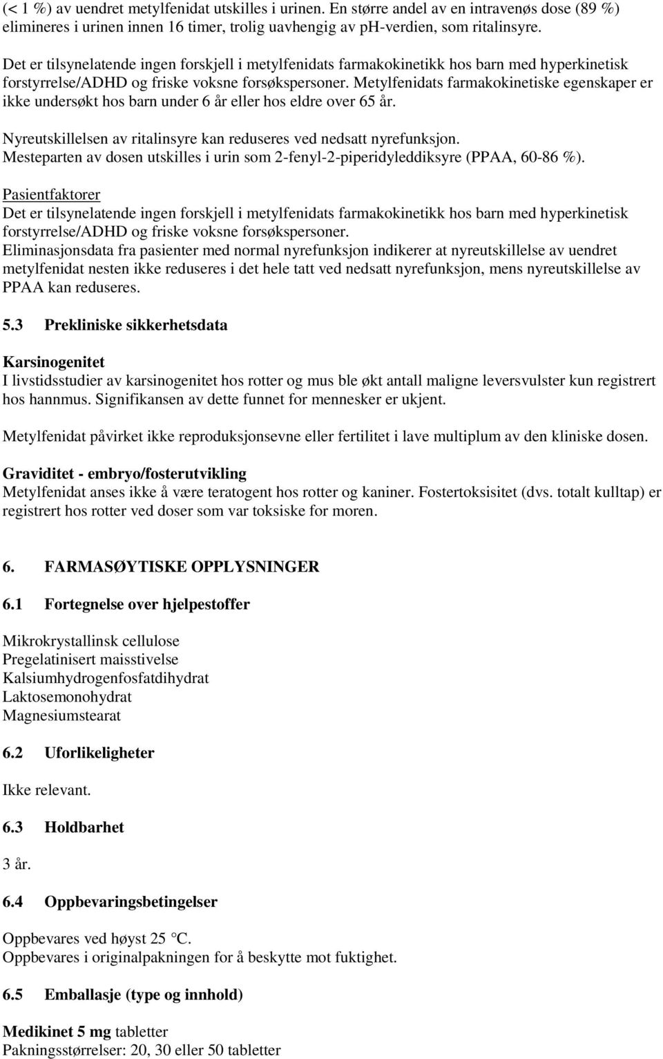 Metylfenidats farmakokinetiske egenskaper er ikke undersøkt hos barn under 6 år eller hos eldre over 65 år. Nyreutskillelsen av ritalinsyre kan reduseres ved nedsatt nyrefunksjon.