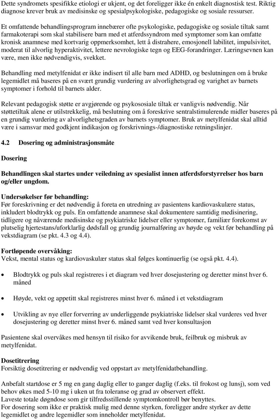 anamnese med kortvarig oppmerksomhet, lett å distrahere, emosjonell labilitet, impulsivitet, moderat til alvorlig hyperaktivitet, lettere nevrologiske tegn og EEG-forandringer.