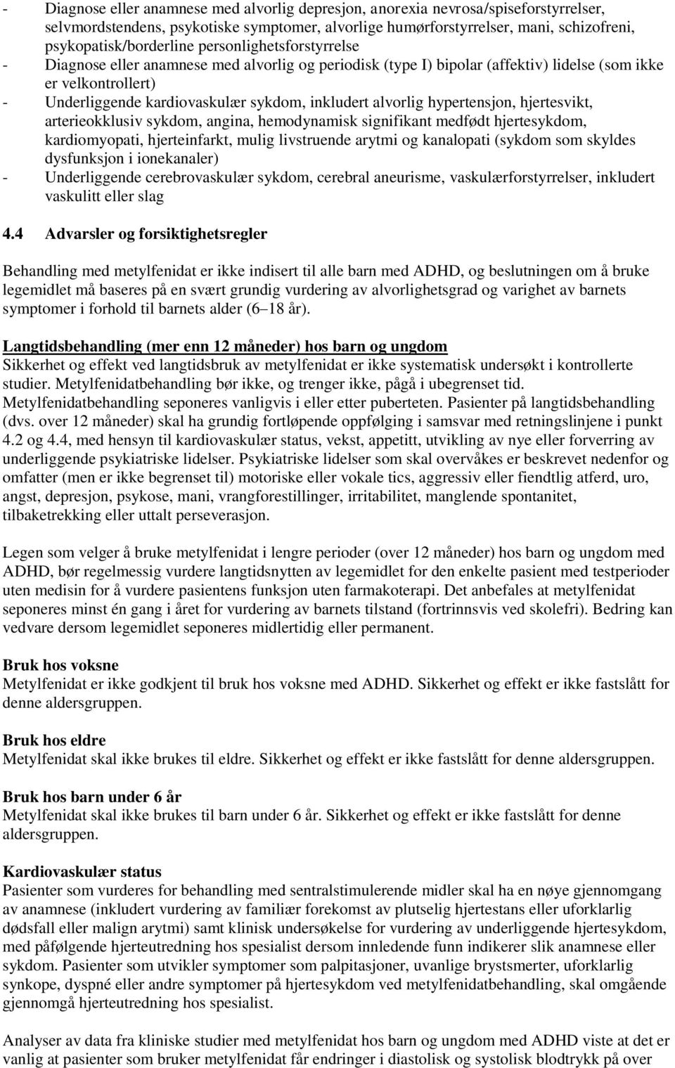 alvorlig hypertensjon, hjertesvikt, arterieokklusiv sykdom, angina, hemodynamisk signifikant medfødt hjertesykdom, kardiomyopati, hjerteinfarkt, mulig livstruende arytmi og kanalopati (sykdom som