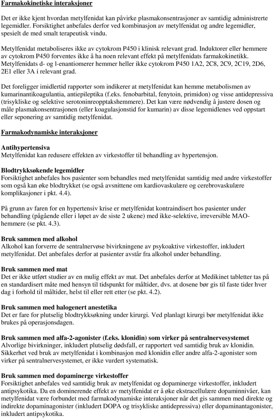 Induktorer eller hemmere av cytokrom P450 forventes ikke å ha noen relevant effekt på metylfenidats farmakokinetikk.