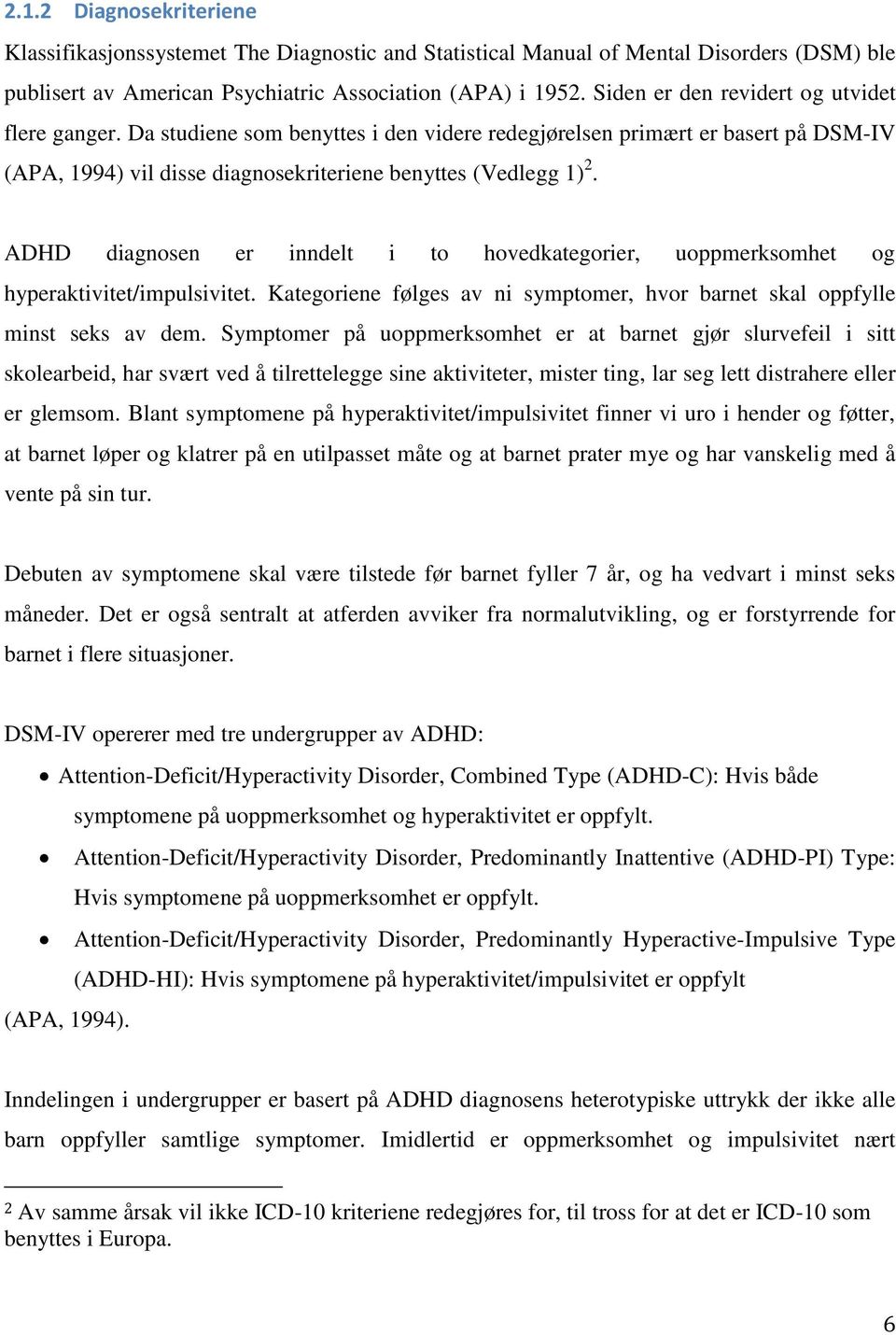 ADHD diagnosen er inndelt i to hovedkategorier, uoppmerksomhet og hyperaktivitet/impulsivitet. Kategoriene følges av ni symptomer, hvor barnet skal oppfylle minst seks av dem.