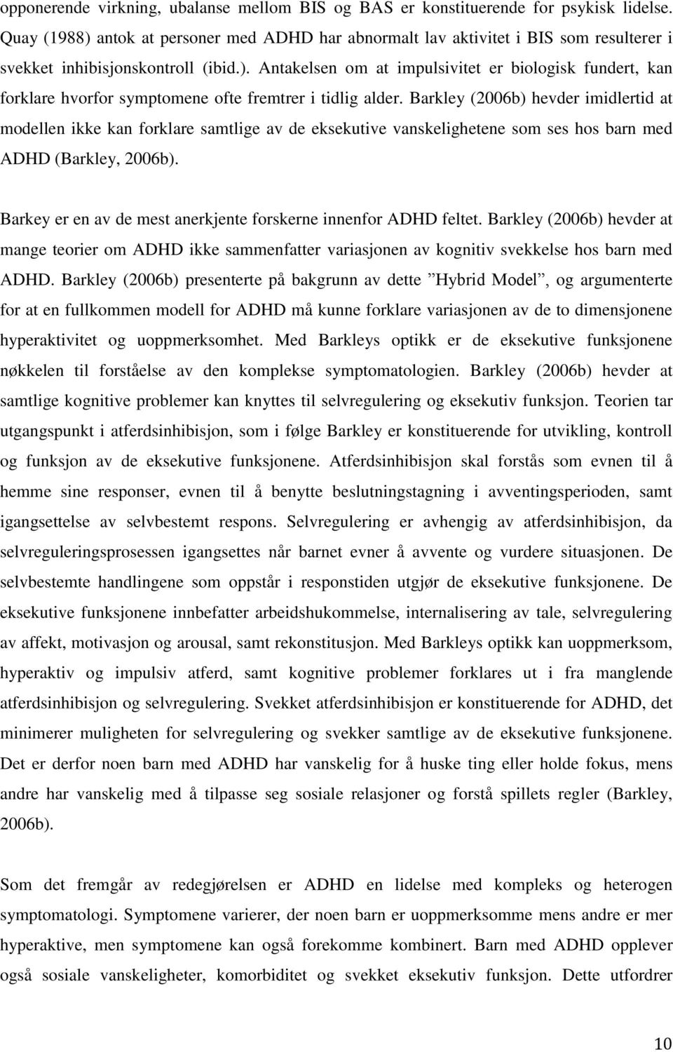 Barkley (2006b) hevder imidlertid at modellen ikke kan forklare samtlige av de eksekutive vanskelighetene som ses hos barn med ADHD (Barkley, 2006b).