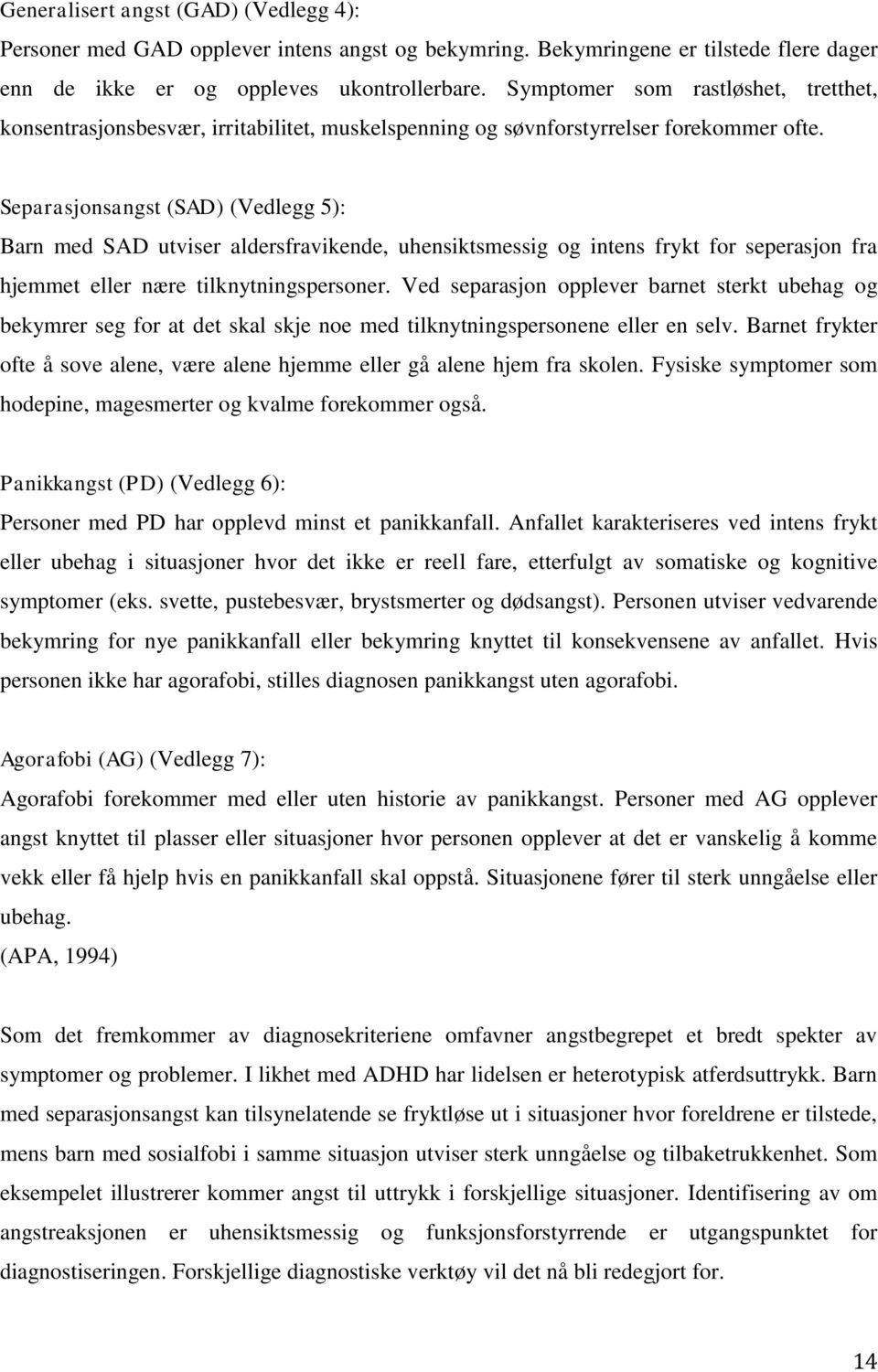 Separasjonsangst (SAD) (Vedlegg 5): Barn med SAD utviser aldersfravikende, uhensiktsmessig og intens frykt for seperasjon fra hjemmet eller nære tilknytningspersoner.