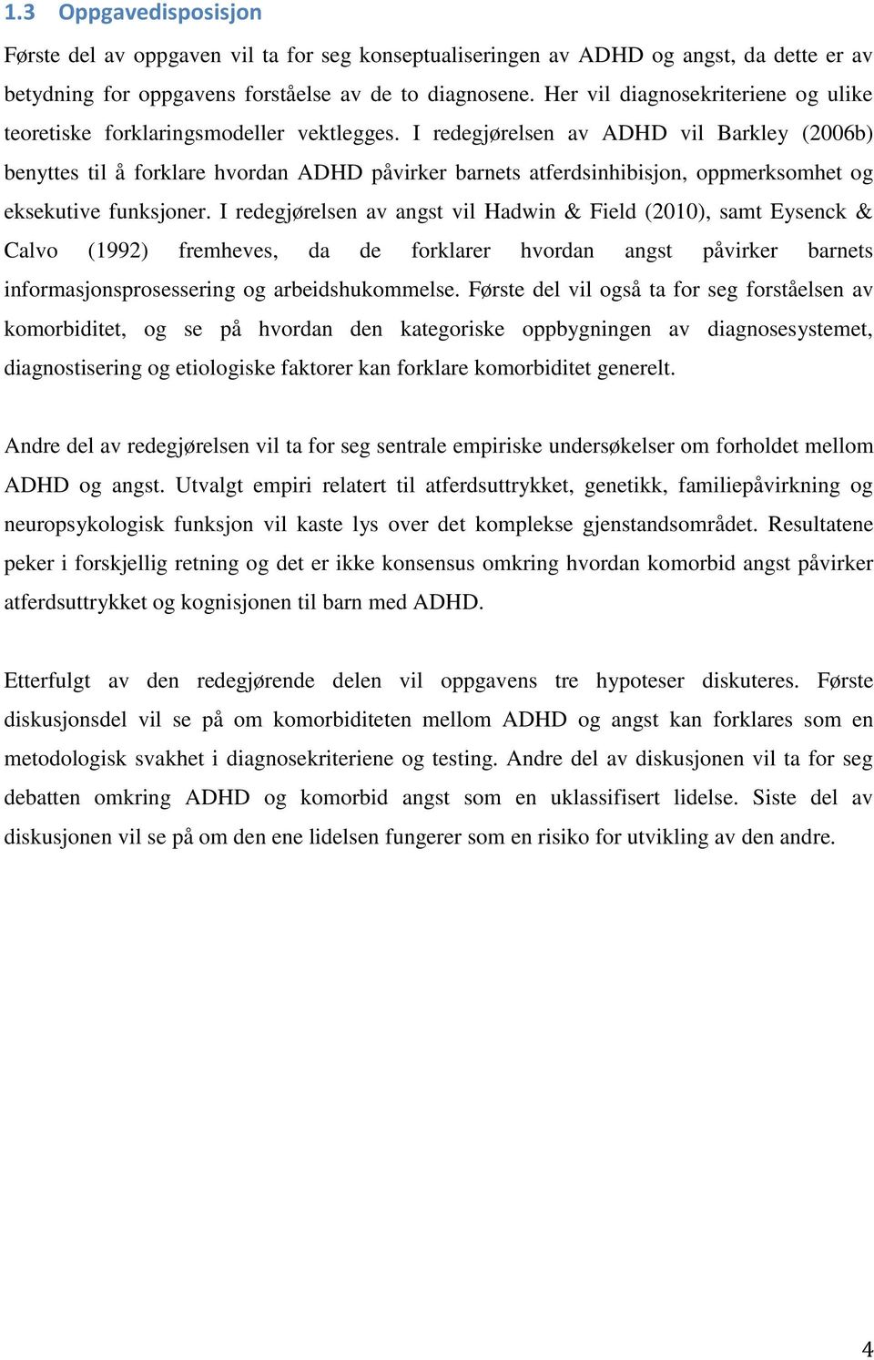 I redegjørelsen av ADHD vil Barkley (2006b) benyttes til å forklare hvordan ADHD påvirker barnets atferdsinhibisjon, oppmerksomhet og eksekutive funksjoner.