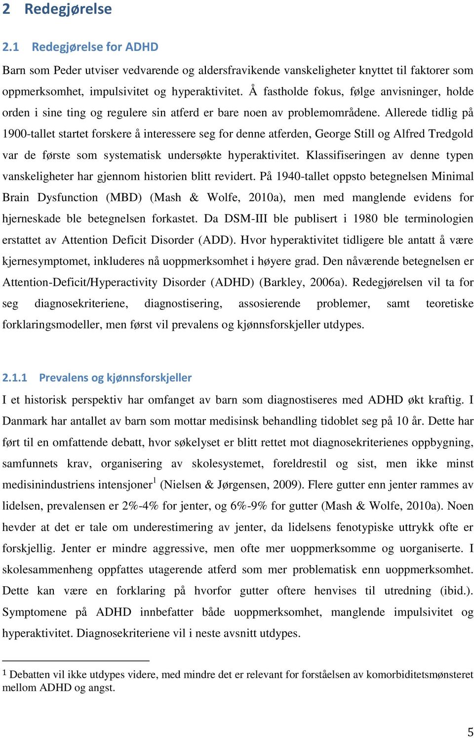 Allerede tidlig på 1900-tallet startet forskere å interessere seg for denne atferden, George Still og Alfred Tredgold var de første som systematisk undersøkte hyperaktivitet.