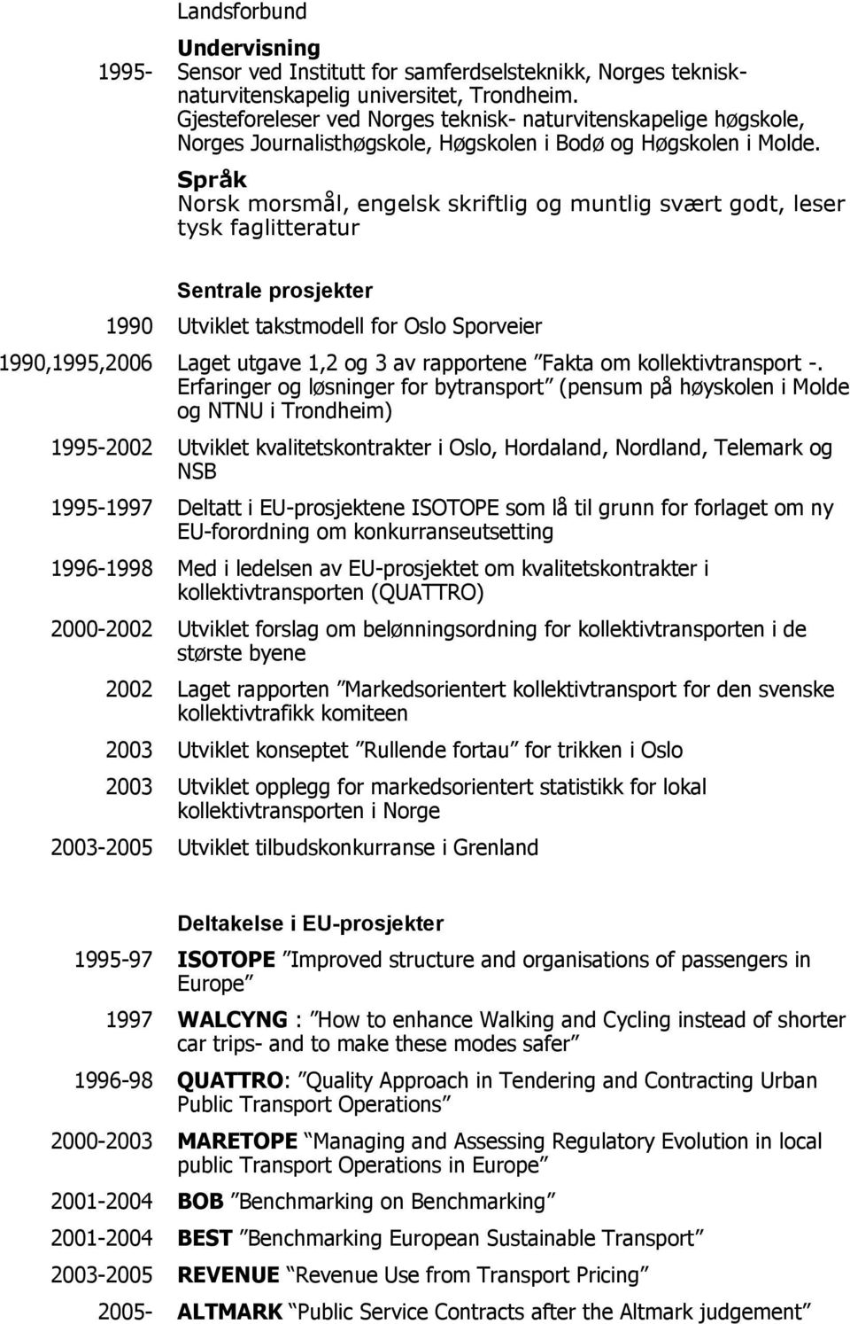 Språk Norsk morsmål, engelsk skriftlig og muntlig svært godt, leser tysk faglitteratur Sentrale prosjekter Utviklet takstmodell for,1995,2006 Laget utgave 1,2 og 3 av rapportene Fakta om