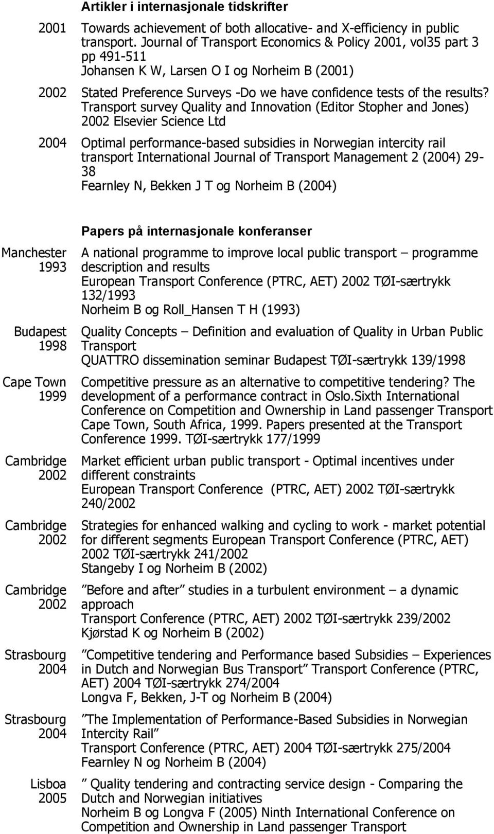 Transport survey Quality and Innovation (Editor Stopher and Jones) 2002 Elsevier Science Ltd 2004 Optimal performance-based subsidies in Norwegian intercity rail transport International Journal of