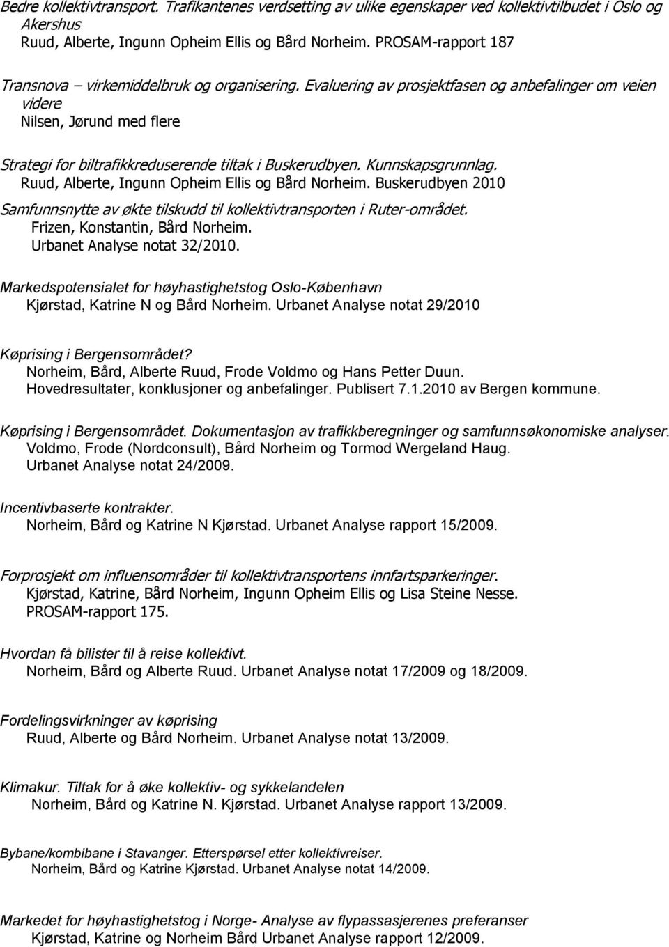 Evaluering av prosjektfasen og anbefalinger om veien videre Nilsen, Jørund med flere Strategi for biltrafikkreduserende tiltak i Buskerudbyen. Kunnskapsgrunnlag.