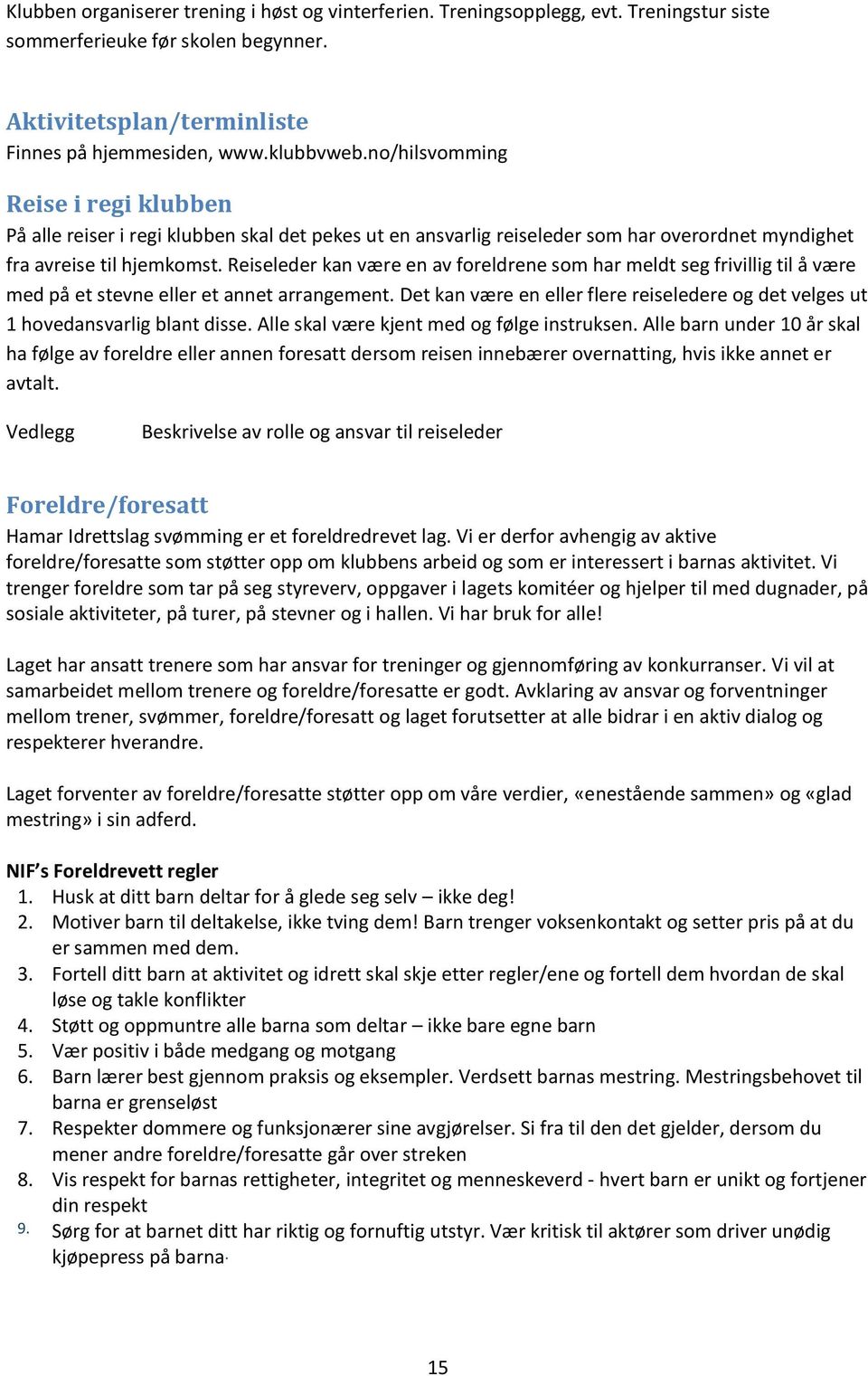 Reiseleder kan være en av foreldrene som har meldt seg frivillig til å være med på et stevne eller et annet arrangement.