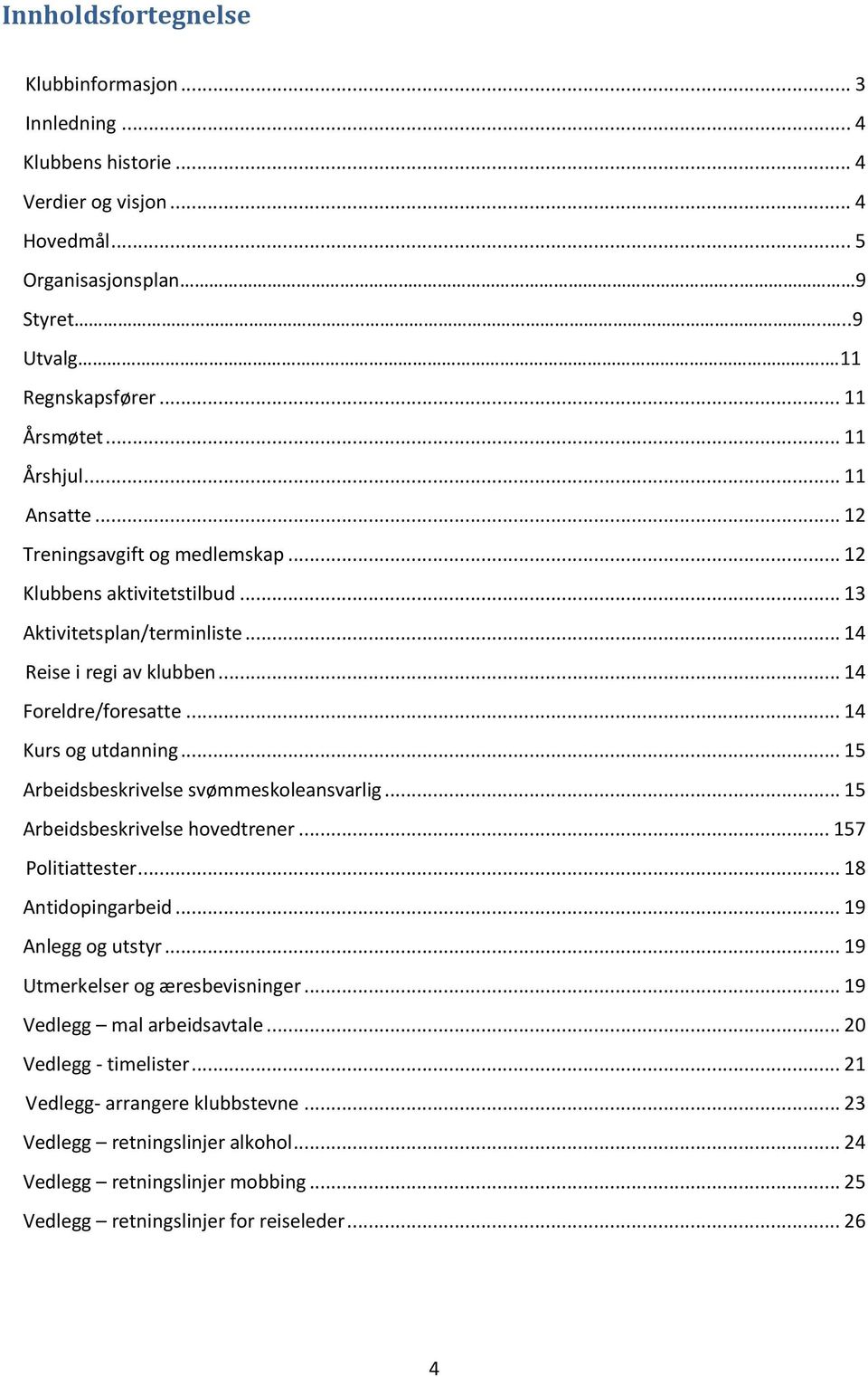 .. 14 Kurs og utdanning... 15 Arbeidsbeskrivelse svømmeskoleansvarlig... 15 Arbeidsbeskrivelse hovedtrener... 157 Politiattester... 18 Antidopingarbeid... 19 Anlegg og utstyr.