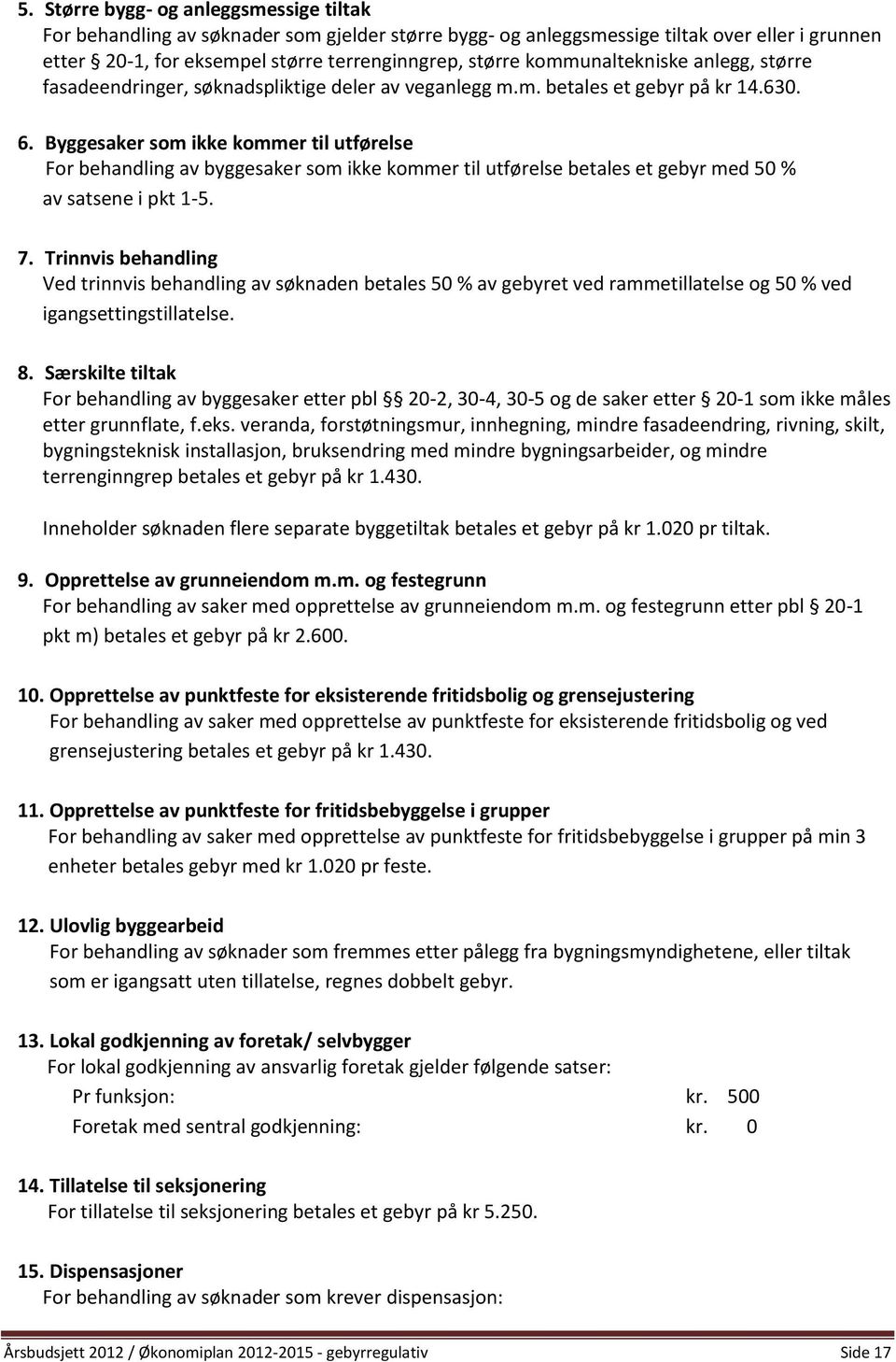 Byggesaker som ikke kommer til utførelse For behandling av byggesaker som ikke kommer til utførelse betales et gebyr med 50 % av satsene i pkt 1-5. 7.