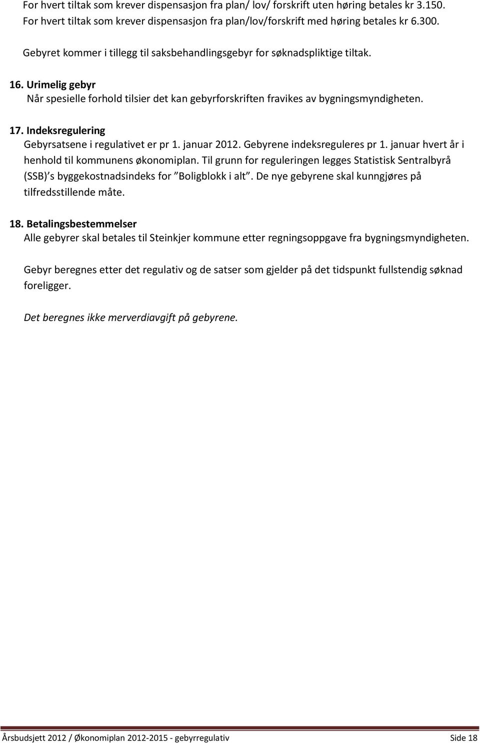 Indeksregulering Gebyrsatsene i regulativet er pr 1. januar 2012. Gebyrene indeksreguleres pr 1. januar hvert år i henhold til kommunens økonomiplan.