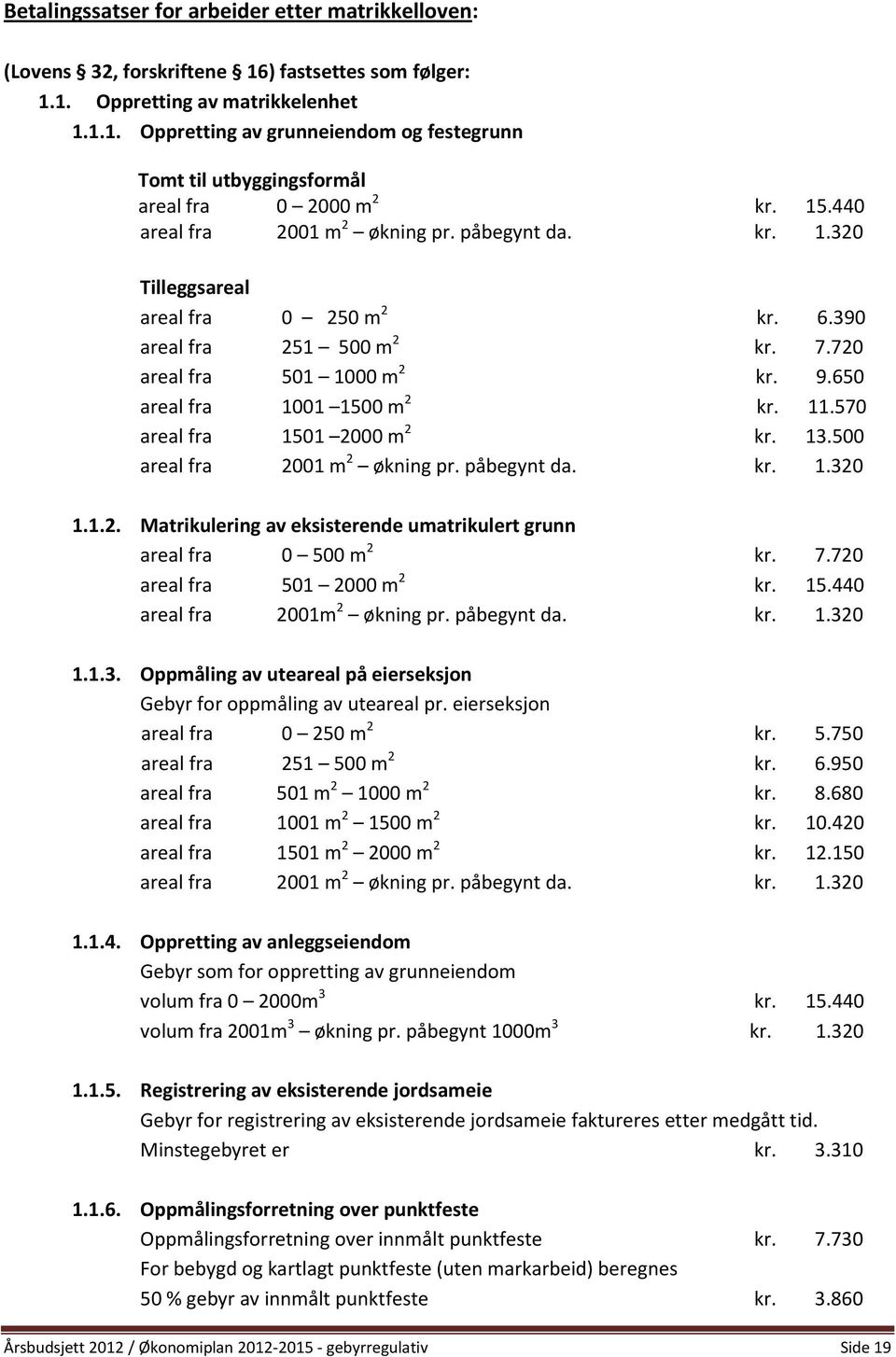 570 areal fra 1501 2000 m 2 kr. 13.500 areal fra 2001 m 2 økning pr. påbegynt da. kr. 1.320 1.1.2. Matrikulering av eksisterende umatrikulert grunn areal fra 0 500 m 2 kr. 7.