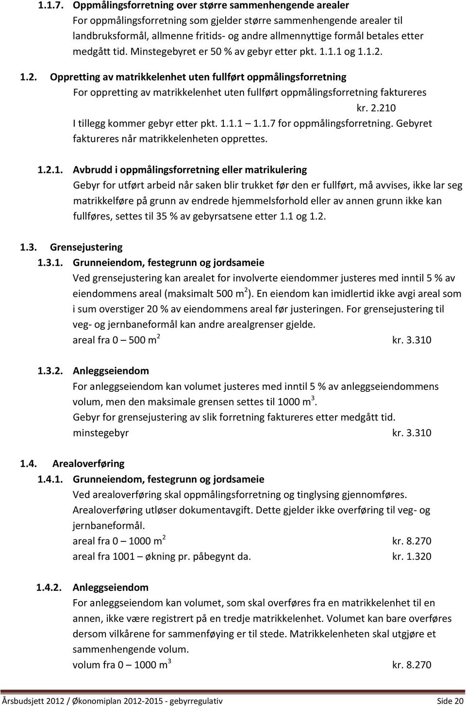 etter medgått tid. Minstegebyret er 50 % av gebyr etter pkt. 1.1.1 og 1.1.2.