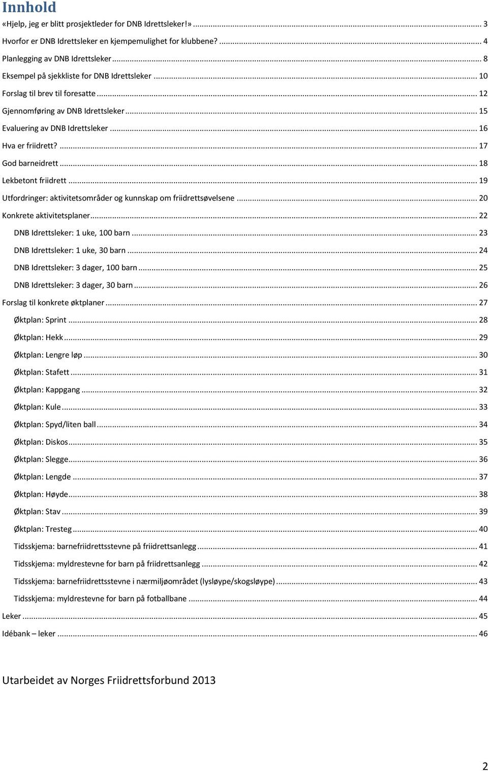 ... 17 God barneidrett... 18 Lekbetont friidrett... 19 Utfordringer: aktivitetsområder og kunnskap om friidrettsøvelsene... 20 Konkrete aktivitetsplaner... 22 DNB Idrettsleker: 1 uke, 100 barn.