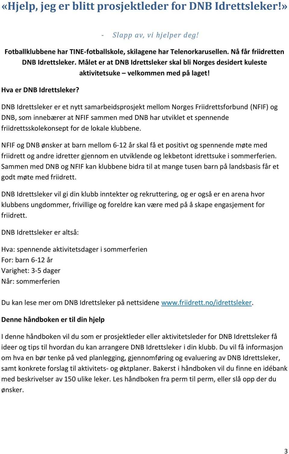 DNB Idrettsleker er et nytt samarbeidsprosjekt mellom Norges Friidrettsforbund (NFIF) og DNB, som innebærer at NFIF sammen med DNB har utviklet et spennende friidrettsskolekonsept for de lokale