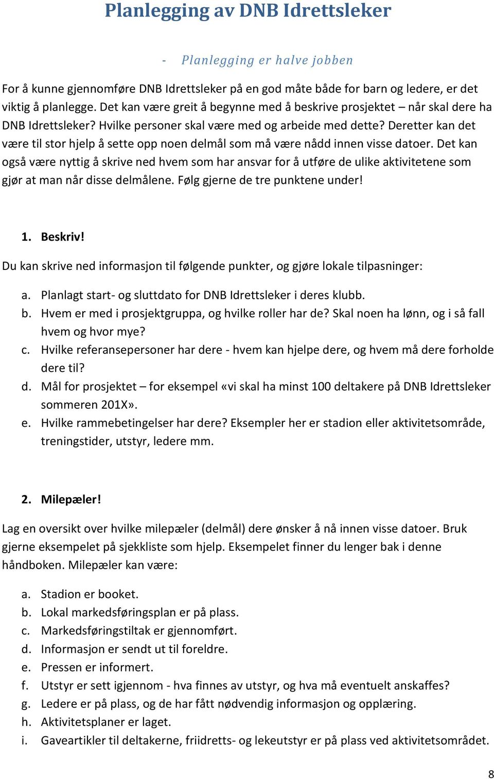 Deretter kan det være til stor hjelp å sette opp noen delmål som må være nådd innen visse datoer.