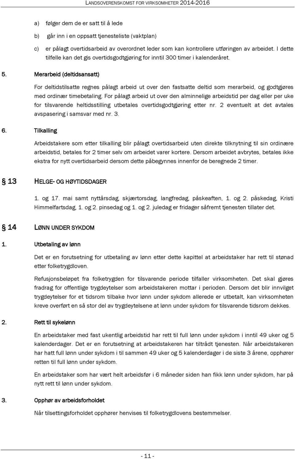 Merarbeid (deltidsansatt) For deltidstilsatte regnes pålagt arbeid ut over den fastsatte deltid som merarbeid, og godtgjøres med ordinær timebetaling.