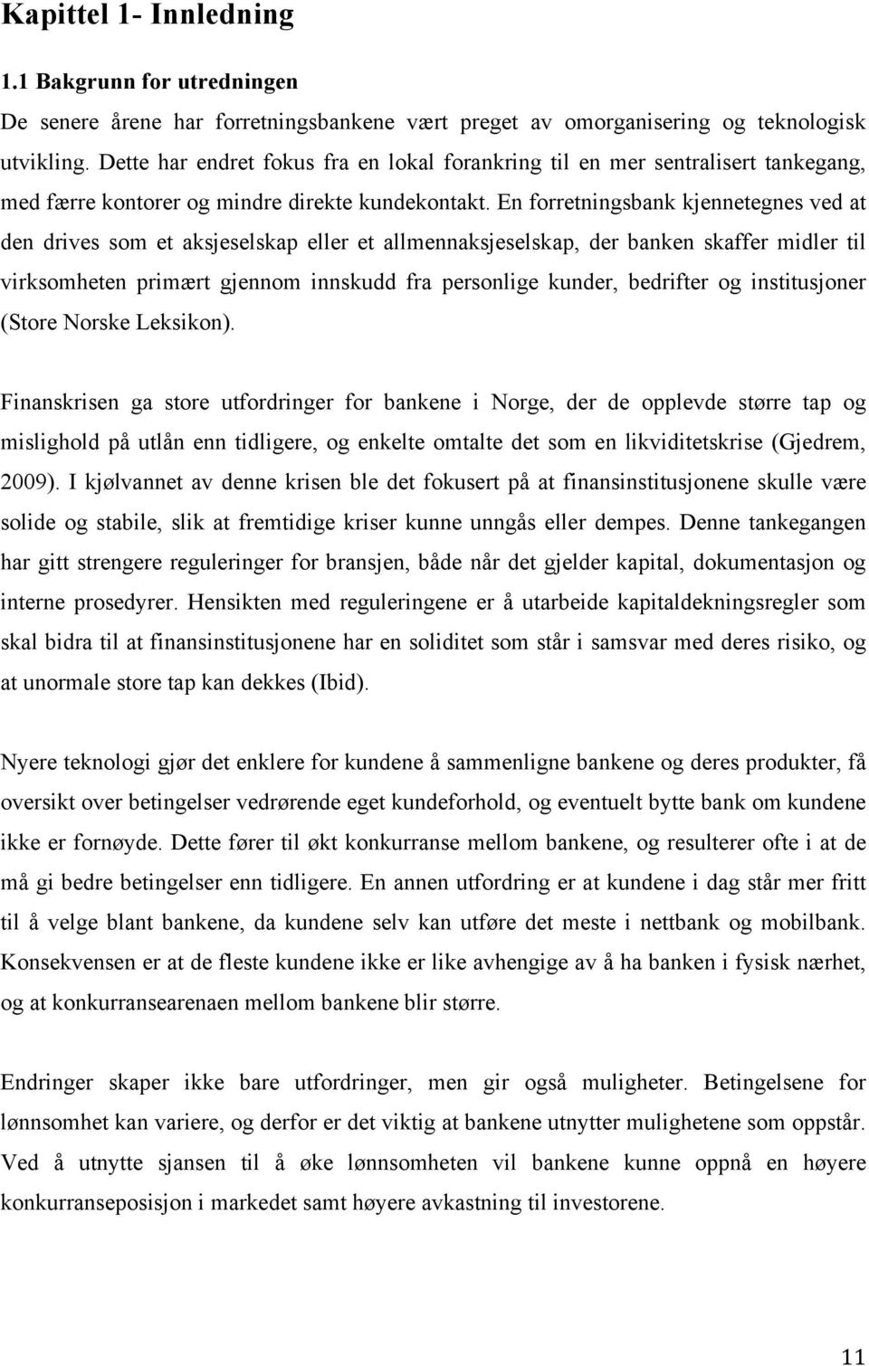 En forretningsbank kjennetegnes ved at den drives som et aksjeselskap eller et allmennaksjeselskap, der banken skaffer midler til virksomheten primært gjennom innskudd fra personlige kunder,