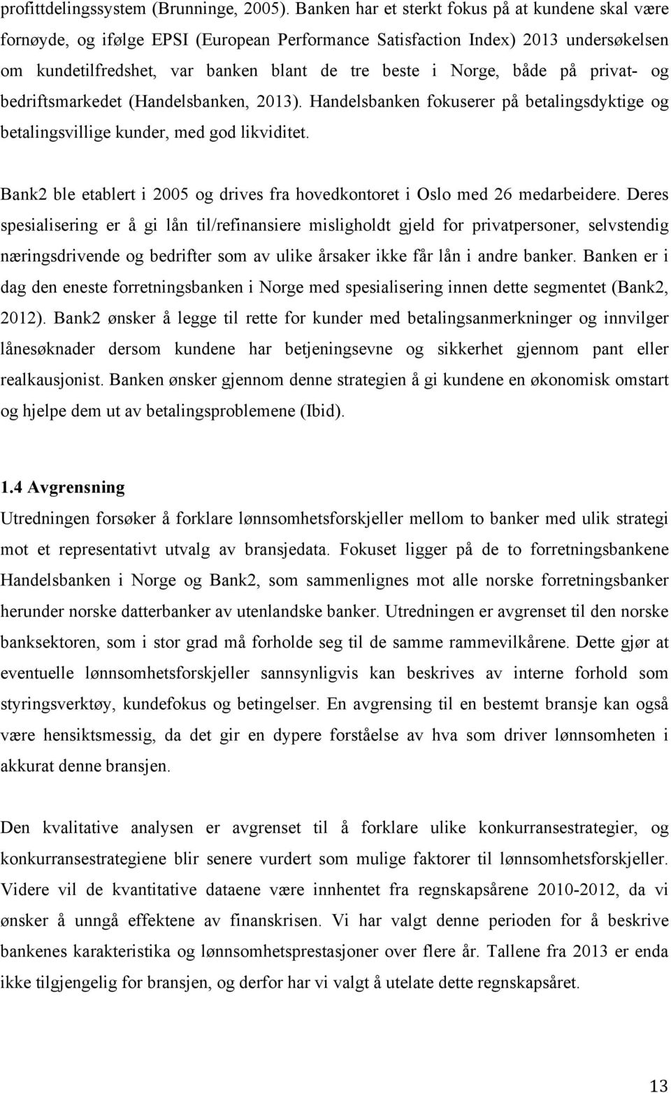 både på privat- og bedriftsmarkedet (Handelsbanken, 2013). Handelsbanken fokuserer på betalingsdyktige og betalingsvillige kunder, med god likviditet.