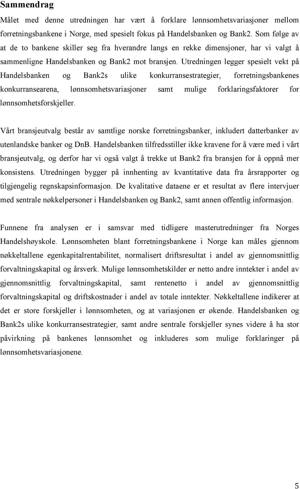 Utredningen legger spesielt vekt på Handelsbanken og Bank2s ulike konkurransestrategier, forretningsbankenes konkurransearena, lønnsomhetsvariasjoner samt mulige forklaringsfaktorer for